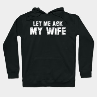 Let Me Ask My Wife Funny Husband Hoodie